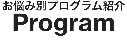 お悩み別プログラム紹介 Program